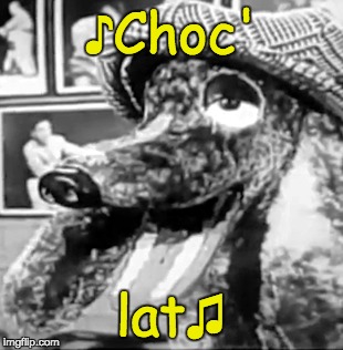 Jimmy Nelson & Farfel | ♪Choc'; lat♫ | image tagged in chocolate,puppet | made w/ Imgflip meme maker