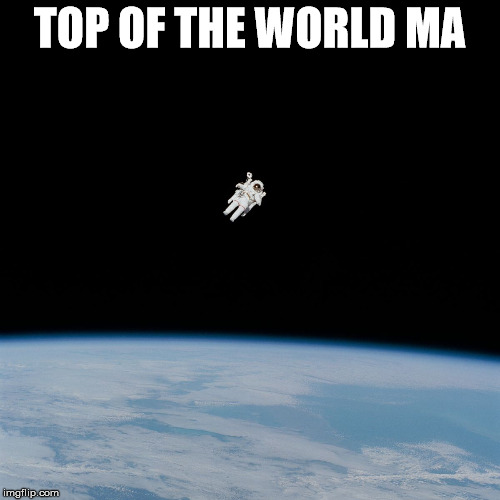 Astronaut | TOP OF THE WORLD MA | image tagged in astronaut | made w/ Imgflip meme maker