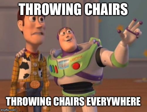 What's in common with DNC reality and LSD?  Both really trippy. | THROWING CHAIRS; THROWING CHAIRS EVERYWHERE | image tagged in memes,x x everywhere | made w/ Imgflip meme maker