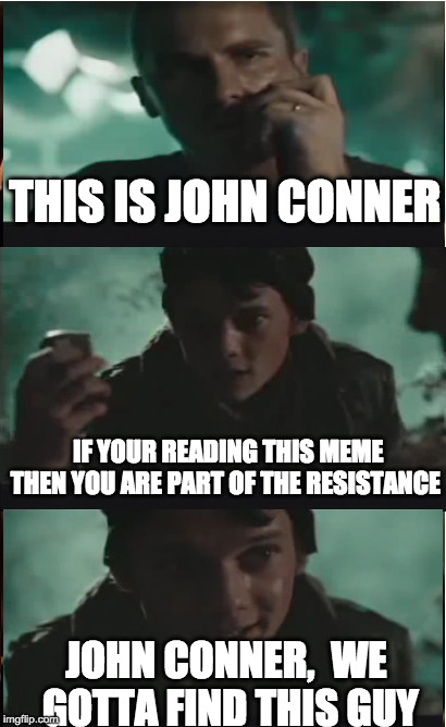 Inception | THIS IS JOHN CONNER; IF YOUR READING THIS MEME THEN YOU ARE PART OF THE RESISTANCE; JOHN CONNER,  WE GOTTA FIND THIS GUY | image tagged in memes,inception | made w/ Imgflip meme maker