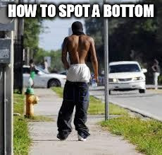 Sagginz | HOW TO SPOT A BOTTOM | image tagged in sagginz,bottom,gay,saggythugpants | made w/ Imgflip meme maker