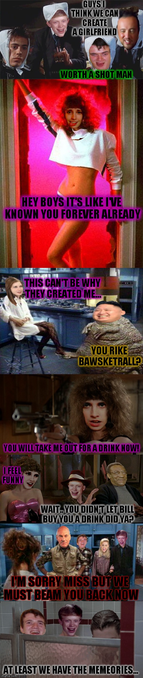 Meme Science | GUYS I THINK WE CAN CREATE A GIRLFRIEND; WORTH A SHOT MAN; HEY BOYS IT'S LIKE I'VE KNOWN YOU FOREVER ALREADY; THIS CAN'T BE WHY THEY CREATED ME... YOU RIKE BAWSKETRALL? YOU WILL TAKE ME OUT FOR A DRINK NOW! I FEEL FUNNY; WAIT.. YOU DIDN'T LET BILL BUY YOU A DRINK DID YA? I'M SORRY MISS BUT WE MUST BEAM YOU BACK NOW; AT LEAST WE HAVE THE MEMEORIES... | image tagged in weird science,memestrocity | made w/ Imgflip meme maker