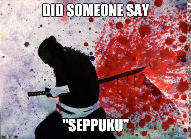 DID SOMEONE SAY "SEPPUKU" | made w/ Imgflip meme maker