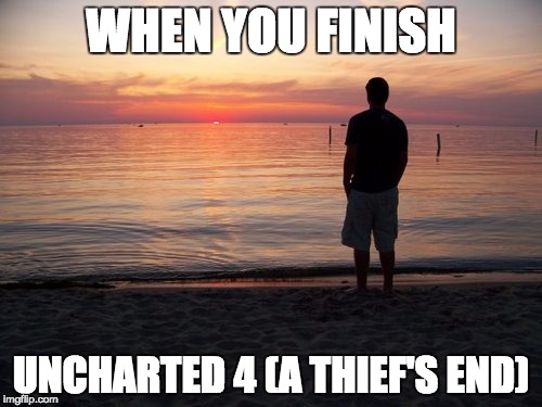 WHEN YOU FINISH; UNCHARTED 4 (A THIEF'S END) | image tagged in pewds,video games,series,help me,no life | made w/ Imgflip meme maker