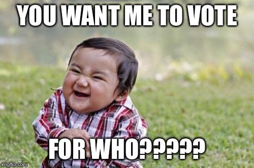 Evil Toddler Meme | YOU WANT ME TO VOTE; FOR WHO????? | image tagged in memes,evil toddler | made w/ Imgflip meme maker