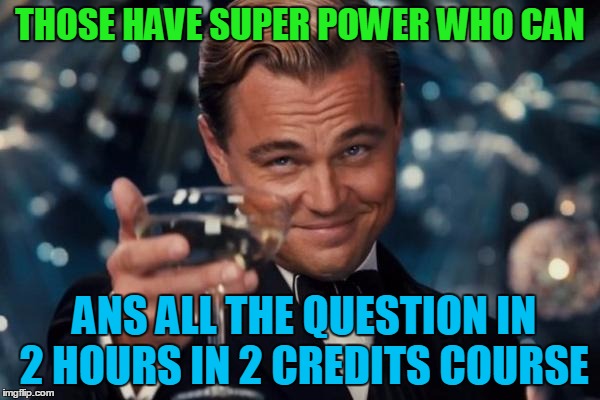 Leonardo Dicaprio Cheers Meme | THOSE HAVE SUPER POWER WHO CAN; ANS ALL THE QUESTION IN 2 HOURS IN 2 CREDITS COURSE | image tagged in memes,leonardo dicaprio cheers | made w/ Imgflip meme maker