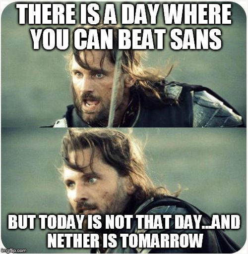 but is not this day | THERE IS A DAY WHERE YOU CAN BEAT SANS; BUT TODAY IS NOT THAT DAY...AND NETHER IS TOMARROW | image tagged in but is not this day | made w/ Imgflip meme maker