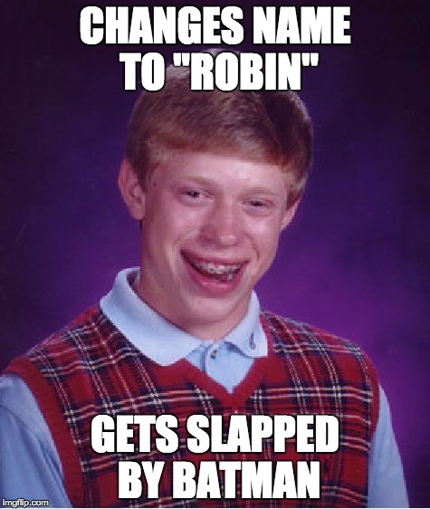 Bad Luck Brian Meme | CHANGES NAME TO "ROBIN"; GETS SLAPPED BY BATMAN | image tagged in memes,bad luck brian | made w/ Imgflip meme maker
