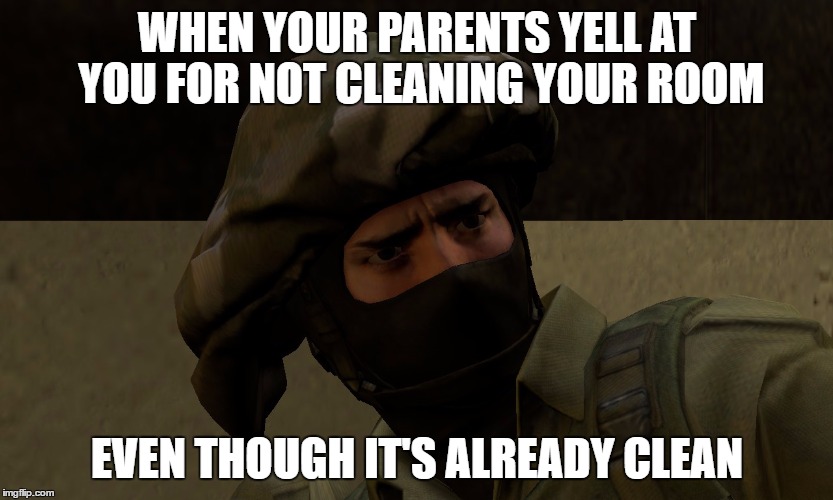 WHEN YOUR PARENTS YELL AT YOU FOR NOT CLEANING YOUR ROOM; EVEN THOUGH IT'S ALREADY CLEAN | image tagged in when your | made w/ Imgflip meme maker