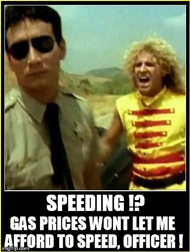 SPEEDING !? GAS PRICES WONT LET ME AFFORD TO SPEED, OFFICER ! | image tagged in sammy hagar,gas,speeding,drive,car,cars | made w/ Imgflip meme maker
