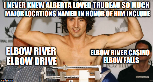 I NEVER KNEW ALBERTA LOVED TRUDEAU SO MUCH; MAJOR LOCATIONS NAMED IN HONOR OF HIM INCLUDE; ELBOW RIVER
 ELBOW DRIVE; ELBOW RIVER CASINO
 ELBOW FALLS | image tagged in trudeau,elbowgate,hoc,government,elbow | made w/ Imgflip meme maker