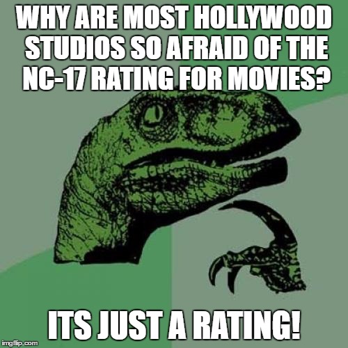 Philosoraptor Meme | WHY ARE MOST HOLLYWOOD STUDIOS SO AFRAID OF THE NC-17 RATING FOR MOVIES? ITS JUST A RATING! | image tagged in memes,philosoraptor | made w/ Imgflip meme maker