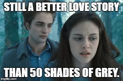 I haven't seen nor read either one, and I doubt I ever will. But from what little I know about the two, Shades is a LOT worse. | STILL A BETTER LOVE STORY; THAN 50 SHADES OF GREY. | image tagged in memes,twilight,still a better love story than twilight | made w/ Imgflip meme maker