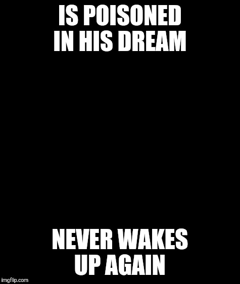 Bad Luck Brian Meme | IS POISONED IN HIS DREAM; NEVER WAKES UP AGAIN | image tagged in memes,bad luck brian | made w/ Imgflip meme maker