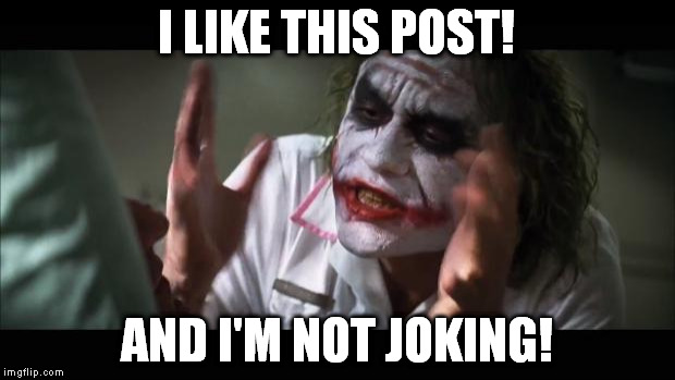 I like this post | I LIKE THIS POST! AND I'M NOT JOKING! | image tagged in joker | made w/ Imgflip meme maker