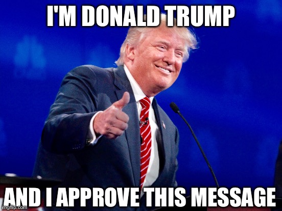 I'M DONALD TRUMP AND I APPROVE THIS MESSAGE | made w/ Imgflip meme maker