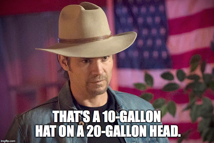 raylan_givens_hat_jacket | THAT'S A 10-GALLON HAT ON A 20-GALLON HEAD. | image tagged in raylan_givens_hat_jacket,justified | made w/ Imgflip meme maker