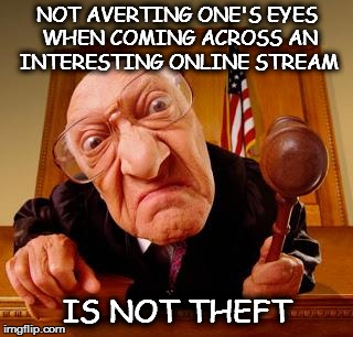 Mean Judge | NOT AVERTING ONE'S EYES WHEN COMING ACROSS AN INTERESTING ONLINE STREAM; IS NOT THEFT | image tagged in mean judge | made w/ Imgflip meme maker