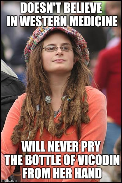 College Liberal | DOESN'T BELIEVE IN WESTERN MEDICINE; WILL NEVER PRY THE BOTTLE OF VICODIN FROM HER HAND | image tagged in memes,college liberal | made w/ Imgflip meme maker