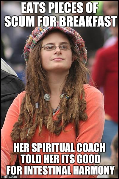 Tired of main stream media brain washing the public into consuming crap | EATS PIECES OF SCUM FOR BREAKFAST; HER SPIRITUAL COACH TOLD HER ITS GOOD FOR INTESTINAL HARMONY | image tagged in memes,college liberal | made w/ Imgflip meme maker