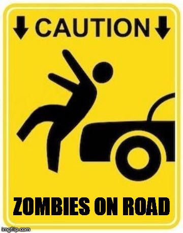 ZOMBIES ON ROAD | image tagged in caution sign,zombie,zombies,car,road | made w/ Imgflip meme maker