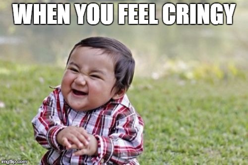 Evil Toddler | WHEN YOU FEEL CRINGY | image tagged in memes,evil toddler | made w/ Imgflip meme maker