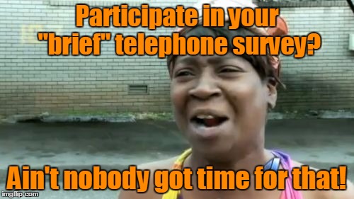 I really don't think that word means what they think it means | Participate in your "brief" telephone survey? Ain't nobody got time for that! | image tagged in memes,aint nobody got time for that,telephone | made w/ Imgflip meme maker