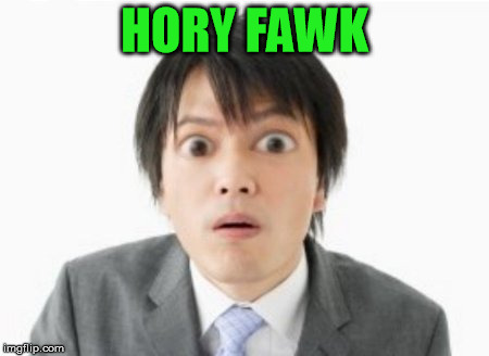 surprised asian | HORY FAWK | image tagged in surprised asian,japanese,holy shit | made w/ Imgflip meme maker
