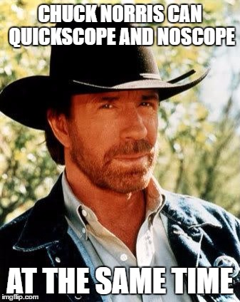 Chuck Norris | CHUCK NORRIS CAN QUICKSCOPE AND NOSCOPE; AT THE SAME TIME | image tagged in chuck norris | made w/ Imgflip meme maker