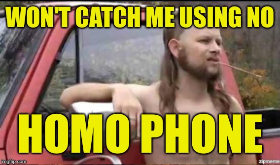 WON'T CATCH ME USING NO HOMO PHONE | made w/ Imgflip meme maker