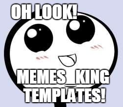  OH LOOK! MEMES_KING TEMPLATES! | made w/ Imgflip meme maker