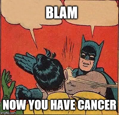 Batman Slapping Robin Meme | BLAM; NOW YOU HAVE CANCER | image tagged in memes,batman slapping robin | made w/ Imgflip meme maker