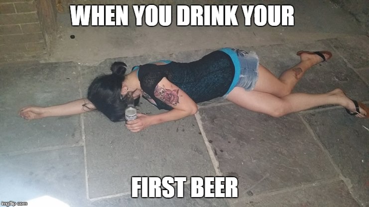First Beer WHEN YOU DRINK YOUR; FIRST BEER image tagged in drunk girl,memes,funny...