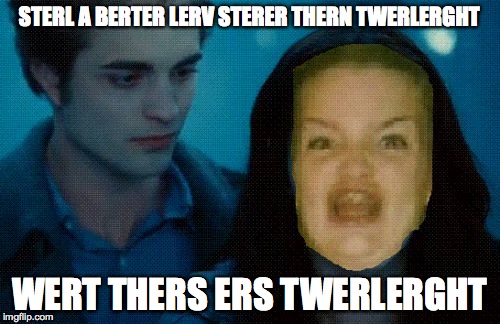 ERMAHGERD TWERLERT | STERL A BERTER LERV STERER THERN TWERLERGHT; WERT THERS ERS TWERLERGHT | image tagged in memes,ermahgerd twerlert | made w/ Imgflip meme maker