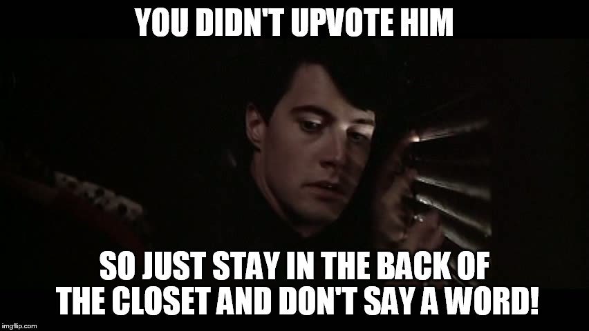 YOU DIDN'T UPVOTE HIM SO JUST STAY IN THE BACK OF THE CLOSET AND DON'T SAY A WORD! | made w/ Imgflip meme maker