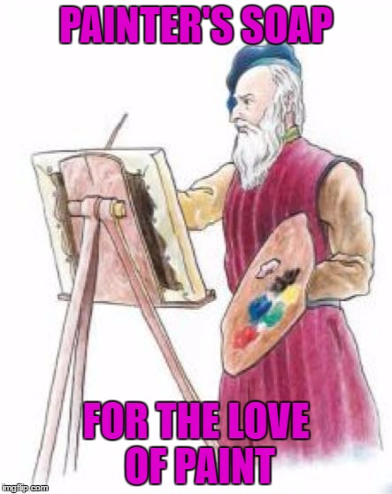 Painter guy | PAINTER'S SOAP; FOR THE LOVE OF PAINT | image tagged in painter guy | made w/ Imgflip meme maker