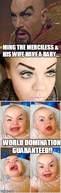 Evil eyebrow baby | MING THE MERCILESS & HIS WIFE HAVE A BABY... WORLD DOMINATION GUARANTEED!! | image tagged in eyebrows | made w/ Imgflip meme maker