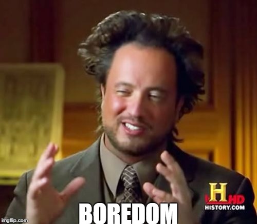 Ancient Aliens Meme | BOREDOM | image tagged in memes,ancient aliens | made w/ Imgflip meme maker