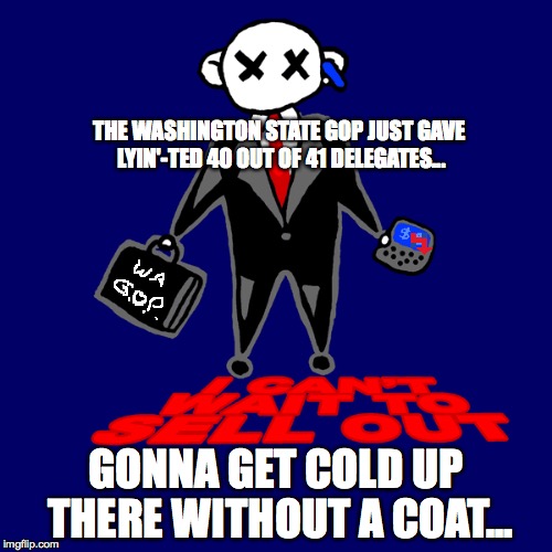 THE WASHINGTON STATE GOP JUST GAVE LYIN'-TED 40 OUT OF 41 DELEGATES... GONNA GET COLD UP THERE WITHOUT A COAT... | made w/ Imgflip meme maker