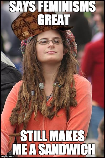 College Liberal Meme | SAYS FEMINISMS GREAT; STILL MAKES ME A SANDWICH | image tagged in memes,college liberal,scumbag | made w/ Imgflip meme maker