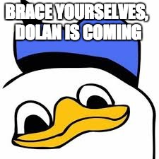 he is coming | BRACE YOURSELVES, DOLAN IS COMING | image tagged in dolan,brace yourselves x is coming | made w/ Imgflip meme maker
