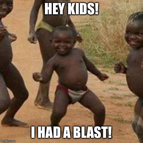 Third World Success Kid Meme | HEY KIDS! I HAD A BLAST! | image tagged in memes,third world success kid | made w/ Imgflip meme maker