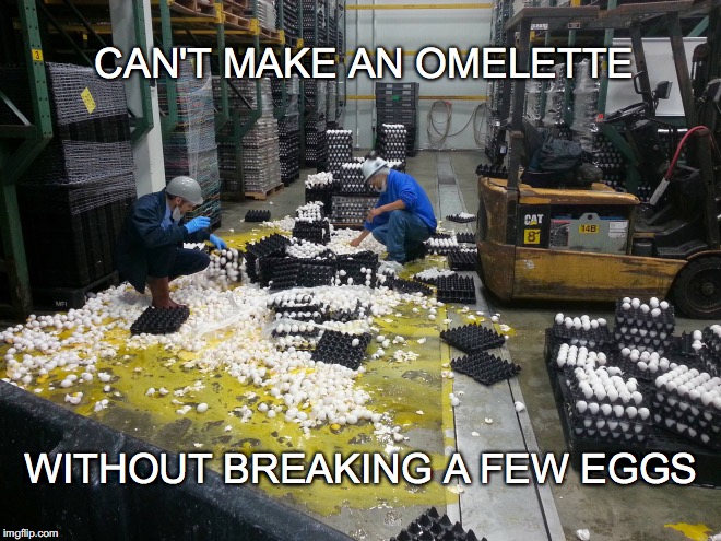 Extra sausage and onions, please! | CAN'T MAKE AN OMELETTE; WITHOUT BREAKING A FEW EGGS | image tagged in eggs,janey mack omelette,breaking a few eggs | made w/ Imgflip meme maker