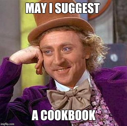 Creepy Condescending Wonka Meme | MAY I SUGGEST A COOKBOOK | image tagged in memes,creepy condescending wonka | made w/ Imgflip meme maker