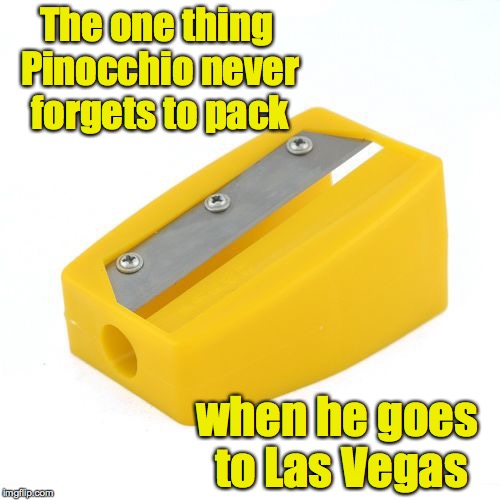 Not sure how he gets it past security with that blade | The one thing Pinocchio never forgets to pack; when he goes to Las Vegas | image tagged in pinocchio,pencil sharpener | made w/ Imgflip meme maker