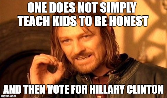 One Does Not Simply | ONE DOES NOT SIMPLY TEACH KIDS TO BE HONEST; AND THEN VOTE FOR HILLARY CLINTON | image tagged in memes,one does not simply | made w/ Imgflip meme maker