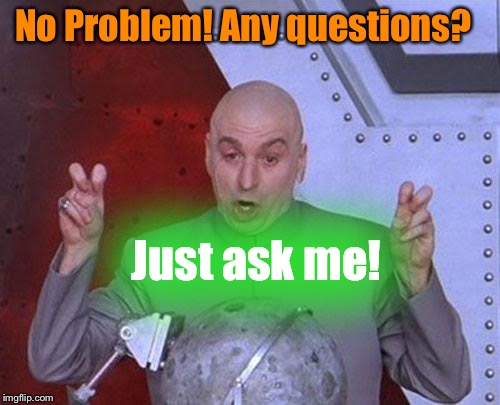 Dr Evil Laser Meme | No Problem! Any questions? Just ask me! | image tagged in memes,dr evil laser | made w/ Imgflip meme maker