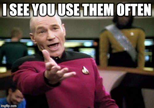 Picard Wtf Meme | I SEE YOU USE THEM OFTEN | image tagged in memes,picard wtf | made w/ Imgflip meme maker
