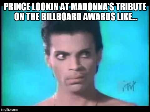 WTF | PRINCE LOOKIN AT MADONNA'S TRIBUTE ON THE BILLBOARD AWARDS LIKE... | image tagged in prince,madonna,tribute,wtf,smh | made w/ Imgflip meme maker