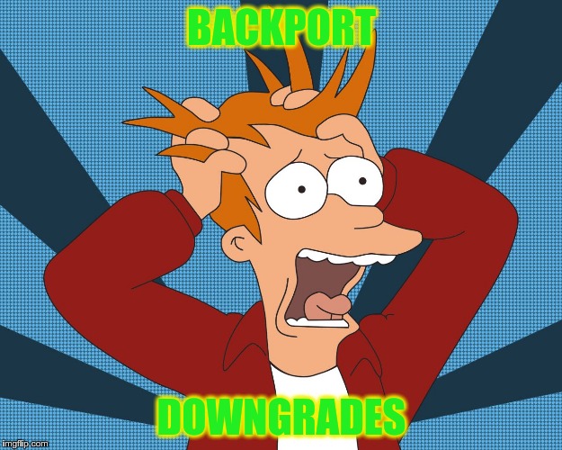 FryAhhhhhgh! | BACKPORT DOWNGRADES | image tagged in fryahhhhhgh | made w/ Imgflip meme maker